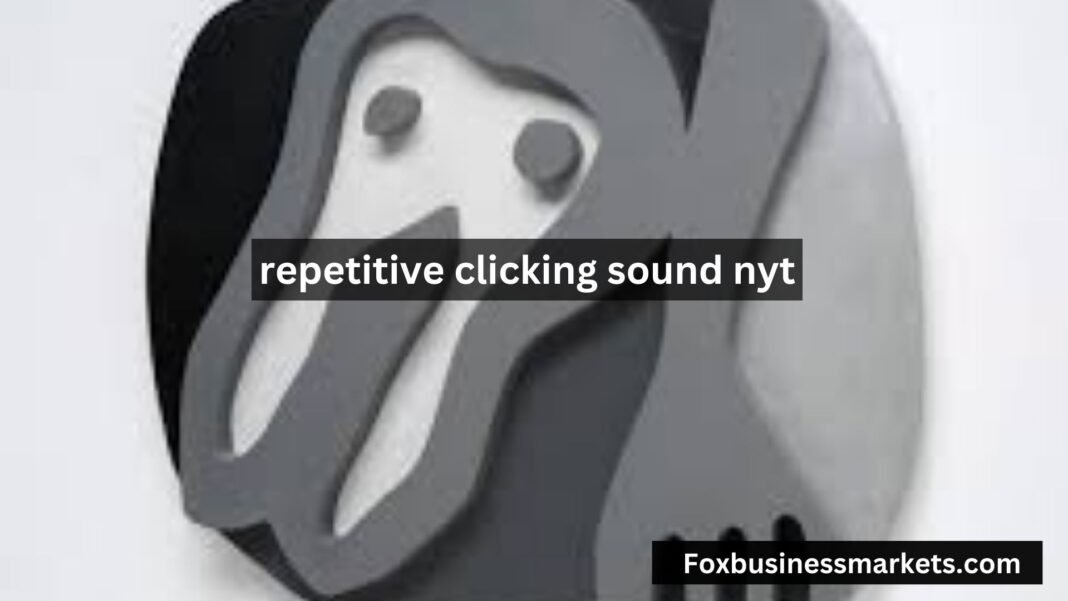 repetitive clicking sound nyt
