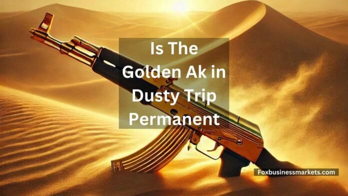 Is The Golden Ak in Dusty Trip Permanent