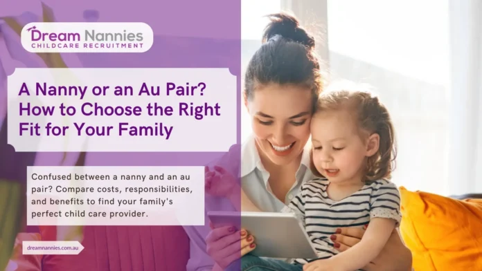 Nanny vs. Au Pair: How to Choose the Best Child Care for Your Family
