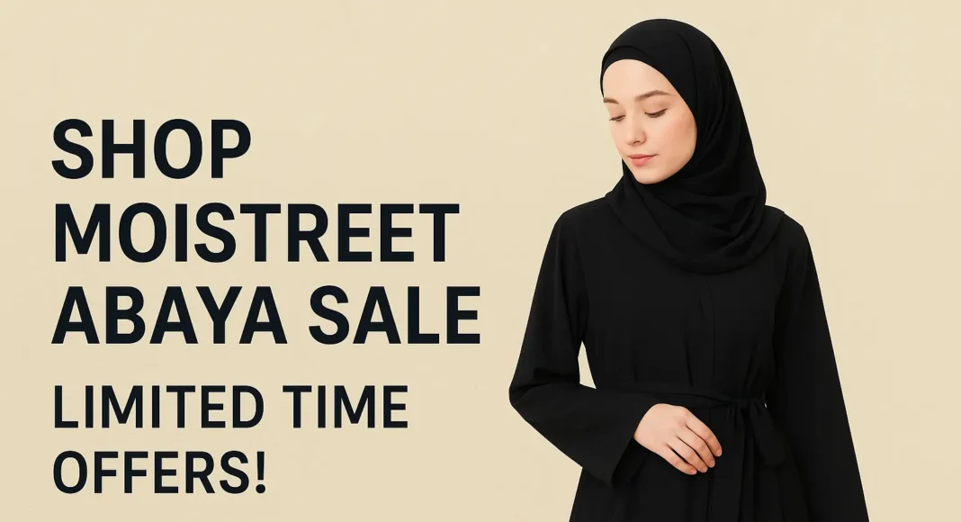Shop Moistreet Abaya Sale 2025 | Limited Time Offers!